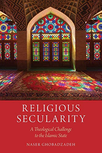 Religious Secularity: A Theological Challenge to the Islamic State (Religion and Global Politics)