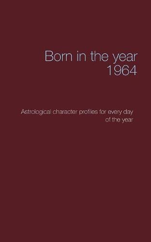 Born in the year 1964: Astrological character profiles for every day of the year