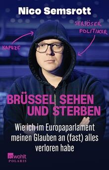 Brüssel sehen und sterben: Wie ich im Europaparlament meinen Glauben an (fast) alles verloren habe