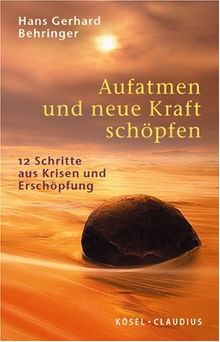 Aufatmen und neue Kraft schöpfen: 12 Schritte aus Krisen und Erschöpfung