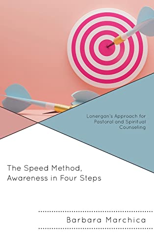 The Speed Method, Awareness in Four Steps: Lonergan's Approach for Pastoral and Spiritual Counseling (Emerging Perspectives in Pastoral Theology and Care)