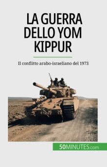 La guerra dello Yom Kippur: Il conflitto arabo-israeliano del 1973