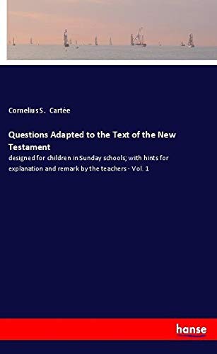Questions Adapted to the Text of the New Testament: designed for children in Sunday schools; with hints for explanation and remark by the teachers - Vol. 1