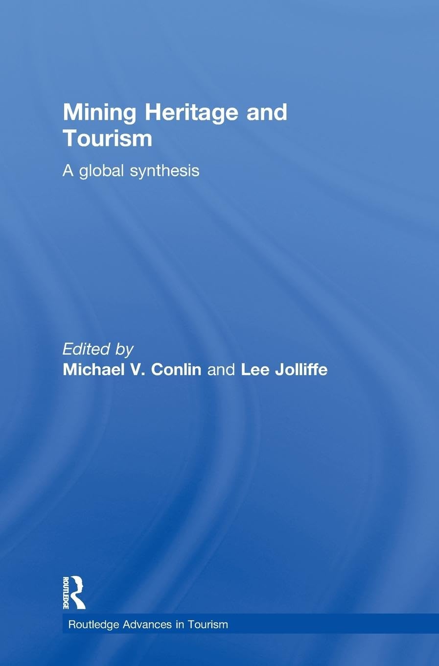 Mining Heritage and Tourism: A Global Synthesis (Routledge Advances in Tourism, 19, Band 19)