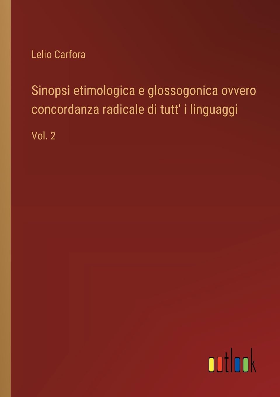 Sinopsi etimologica e glossogonica ovvero concordanza radicale di tutt' i linguaggi: Vol. 2