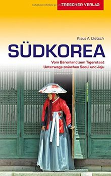 Südkorea: Vom Bärenland zum Tigerstaat - Unterwegs zwischen Seoul und Jeju (Trescher-Reihe Reisen)