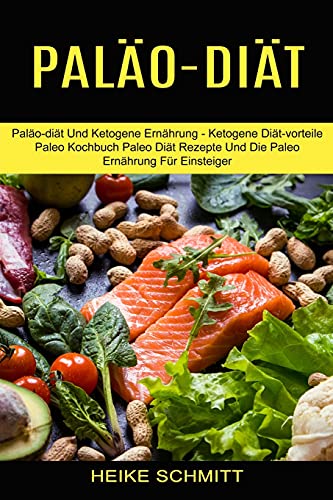 Paläo-diät: Paläo-diät Und Ketogene Ernährung - Ketogene Diät-vorteile (Paleo Kochbuch Paleo Diät Rezepte Und Die Paleo Ernährung Für Einsteiger)