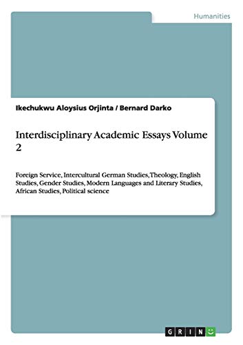 Interdisciplinary Academic Essays Volume 2: Foreign Service, Intercultural German Studies, Theology, English Studies, Gender Studies, Modern Languages ... Studies, African Studies, Political science
