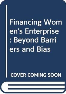 Financing Women's Enterprise: Beyond Barriers and Bias