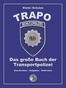 Die TRAPO: Das große Buch der Transportpolizei. Geschichten - Aufgaben - Uniformen