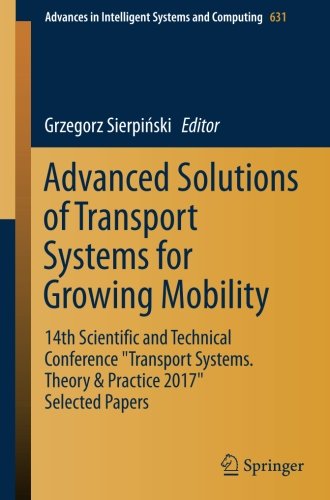 Advanced Solutions of Transport Systems for Growing Mobility: 14th Scientific and Technical Conference Transport Systems. Theory & Practice 2017 ... in Intelligent Systems and Computing)