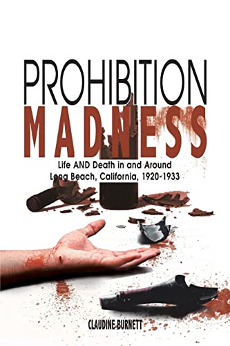 Prohibition Madness: Life AND Death in and Around Long Beach, California, 1920-1933