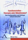 Familienstellen - Therapie oder Okkultismus: Das Familienstellen nach Hellinger kritisch beleuchtet