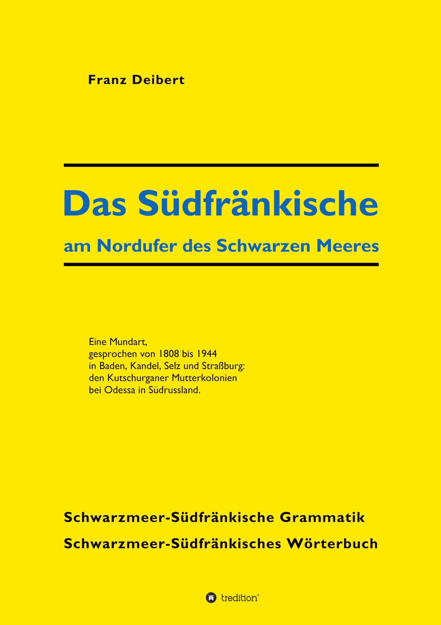 Das Südfränkische am Nordufer des Schwarzen Meeres: Eine Mundart, gesprochen von 1808 bis 1944 in Baden, Kandel, Selz und Straßburg: den Kutschurganer Mutterkolonien bei Odessa in Südrussland