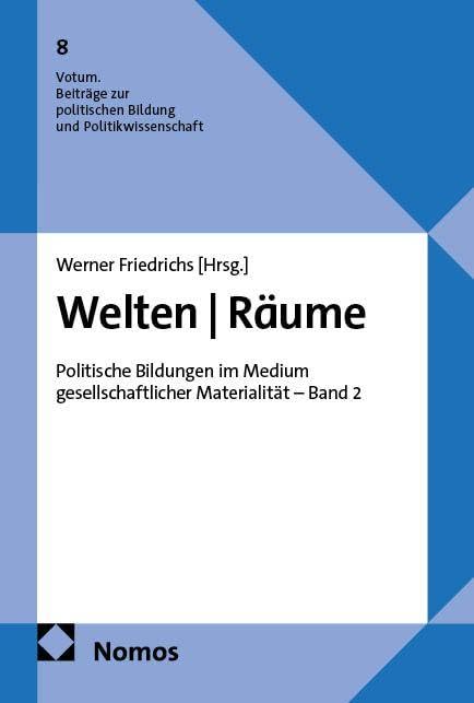 Welten | Räume: Politische Bildungen im Medium gesellschaftlicher Materialität – Band 2 (Votum. Beiträge zur politischen Bildung und Politikwissenschaft)