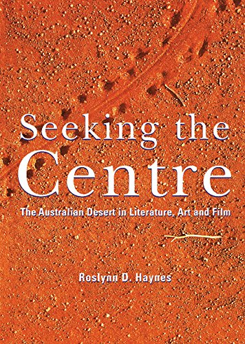 Seeking the Centre: The Australian Desert in Literature, Art and Film