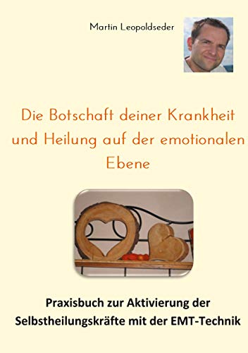Die Botschaft deiner Krankheit und Heilung auf der emotionalen Ebene: Praxisbuch zur Aktivierung der Selbstheilungskräfte mit der EMT-Technik