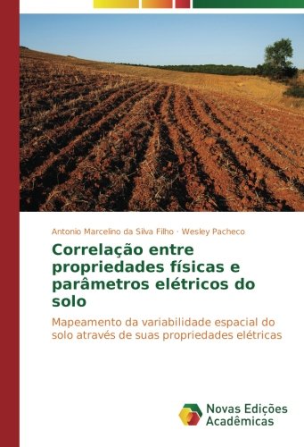 Correlação entre propriedades físicas e parâmetros elétricos do solo: Mapeamento da variabilidade espacial do solo através de suas propriedades elétricas