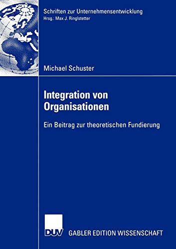 Integration von Organisationen: Ein Beitrag zur Theoretischen Fundierung (Schriften zur Unternehmensentwicklung)
