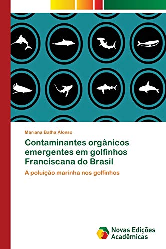 Contaminantes orgânicos emergentes em golfinhos Franciscana do Brasil: A poluição marinha nos golfinhos