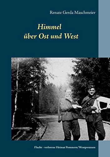 Himmel über Ost und West: Flucht - verlorene Heimat Pommern/Westpreussen