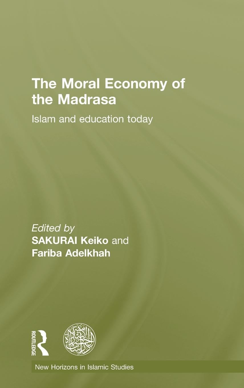 The Moral Economy of the Madrasa: Islam and Education Today (New Horizons in Islamic Studies (Second Series))