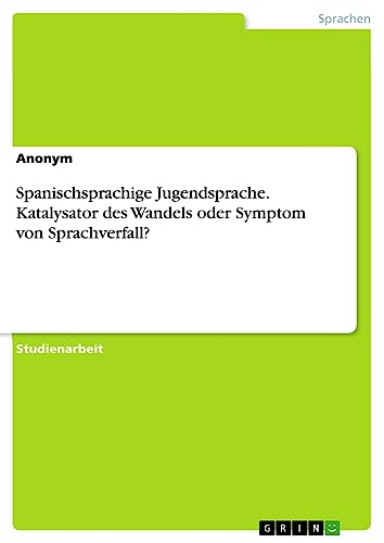 Spanischsprachige Jugendsprache. Katalysator des Wandels oder Symptom von Sprachverfall?
