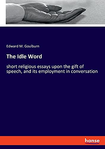 The Idle Word: short religious essays upon the gift of speech, and its employment in conversation