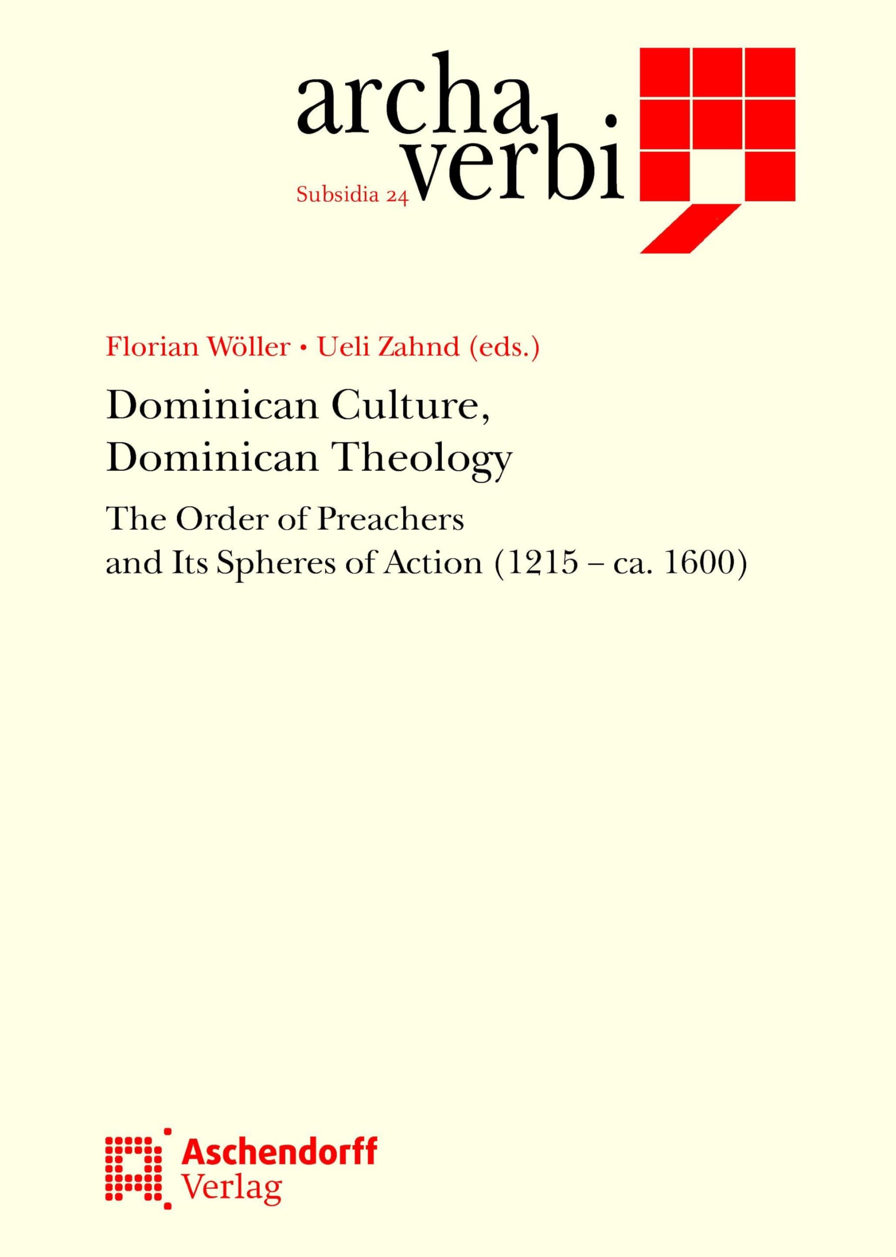 Dominican Culture, Dominican Theology: In Order of Preachers and Its Spheres of Action (1215–ca. 1600) (Archa Verbi. Subsidia)