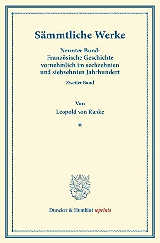 Sämmtliche Werke.: Neunter Band: Französische Geschichte vornehmlich im sechzehnten und siebzehnten Jahrhundert. Zweiter Band. (Duncker & Humblot reprints)