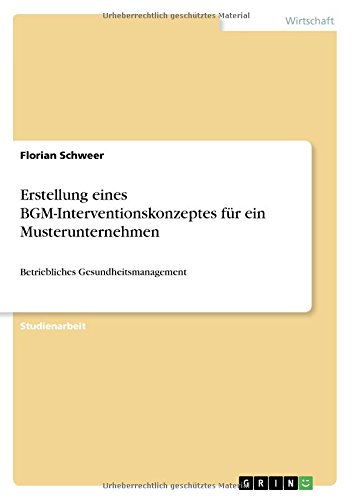 Erstellung eines BGM-Interventionskonzeptes für ein Musterunternehmen: Betriebliches Gesundheitsmanagement