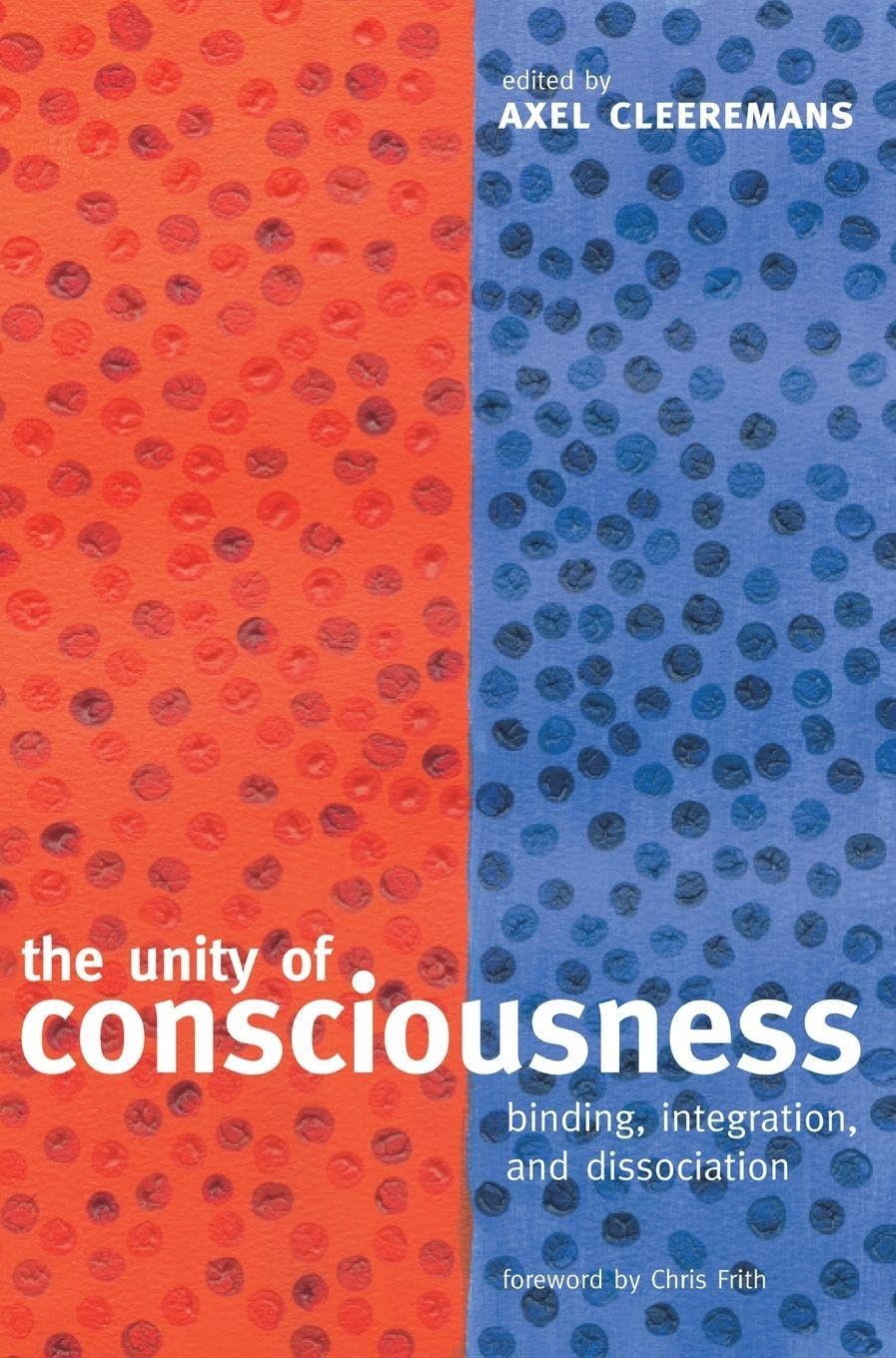 UNITY OF CONSCIOUSNESS C: Binding, Integration, and Dissociation