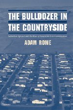 The Bulldozer in the Countryside: Suburban Sprawl and the Rise of American Environmentalism (Studies in Environment and History)