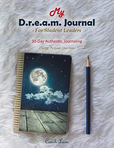 My D.R.E.A.M. Journal-For Student Leaders: 30 Day Authentic Journaling-Clarity. Purpose. Direction