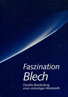 Faszination Blech. Flexible Bearbeitung eines vielseitigen Werkstoffs