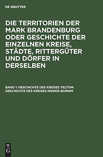 Geschichte des Kreises Teltow. Geschichte des Kreises Nieder-Barnim (Die Territorien der Mark Brandenburg oder Geschichte der einzelnen Kreise, Städte, Rittergüter und Dörfer in derselben)