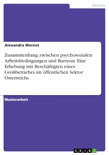 Zusammenhang zwischen psychosozialen Arbeitsbedingungen und Burnout. Eine Erhebung mit Beschäftigten eines Großbetriebes im öffentlichen Sektor Österreichs
