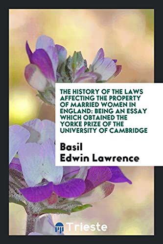 The History of the Laws Affecting the Property of Married Women in England: Being an Essay Which Obtained the Yorke Prize of the University of Cambridge