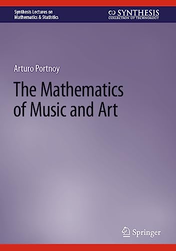 The Mathematics of Music and Art (Synthesis Lectures on Mathematics & Statistics)