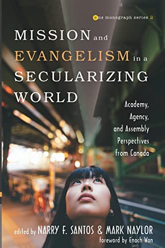 Mission and Evangelism in a Secularizing World: Academy, Agency, and Assembly Perspectives from Canada (Evangelical Missiological Society Monograph, Band 2)