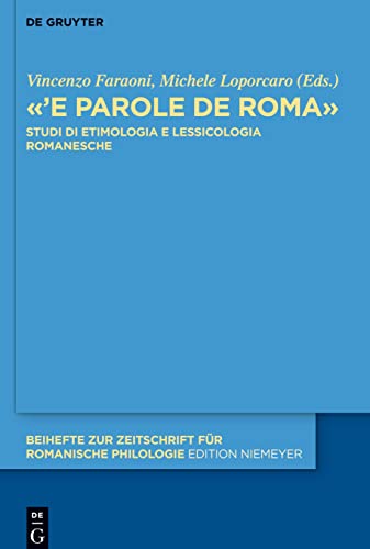 «’E parole de Roma»: Studi di etimologia e lessicologia romanesche (Beihefte zur Zeitschrift für romanische Philologie, 445, Band 445)