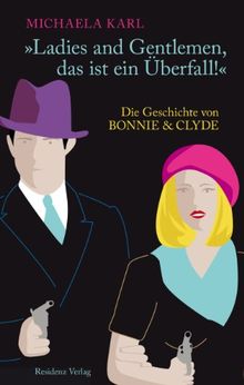 &#34;Ladies and Gentlemen, das ist ein Überfall!&#34; Die Geschichte von Bonnie & Clyde