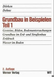 Grundbau in Beispielen, Tl.1, Gesteine, Böden, Bodenuntersuchungen im Gelände und im Labor, Grundbau im Erd- und Straßenbau, Erddruck, Wasser im Boden