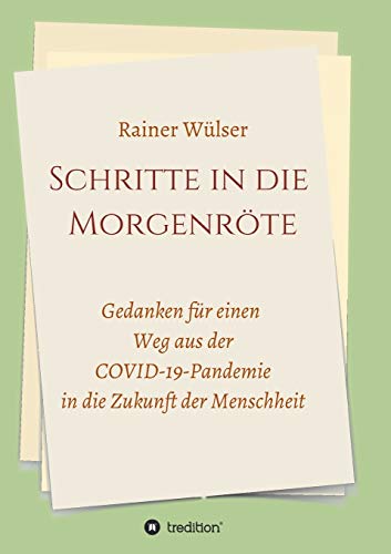 Schritte in die Morgenröte: Gedanken für einen Weg aus der COVID-19-Pandemie in die Zukunft der Menschheit