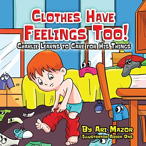 Clothes Have Feelings Too! Charlie Learns to Care for His Things: A Fun Way to Teach the Importance of Neatness (Children's Books with Good Values, Band 1)