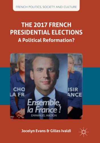 The 2017 French Presidential Elections: A Political Reformation? (French Politics, Society and Culture)