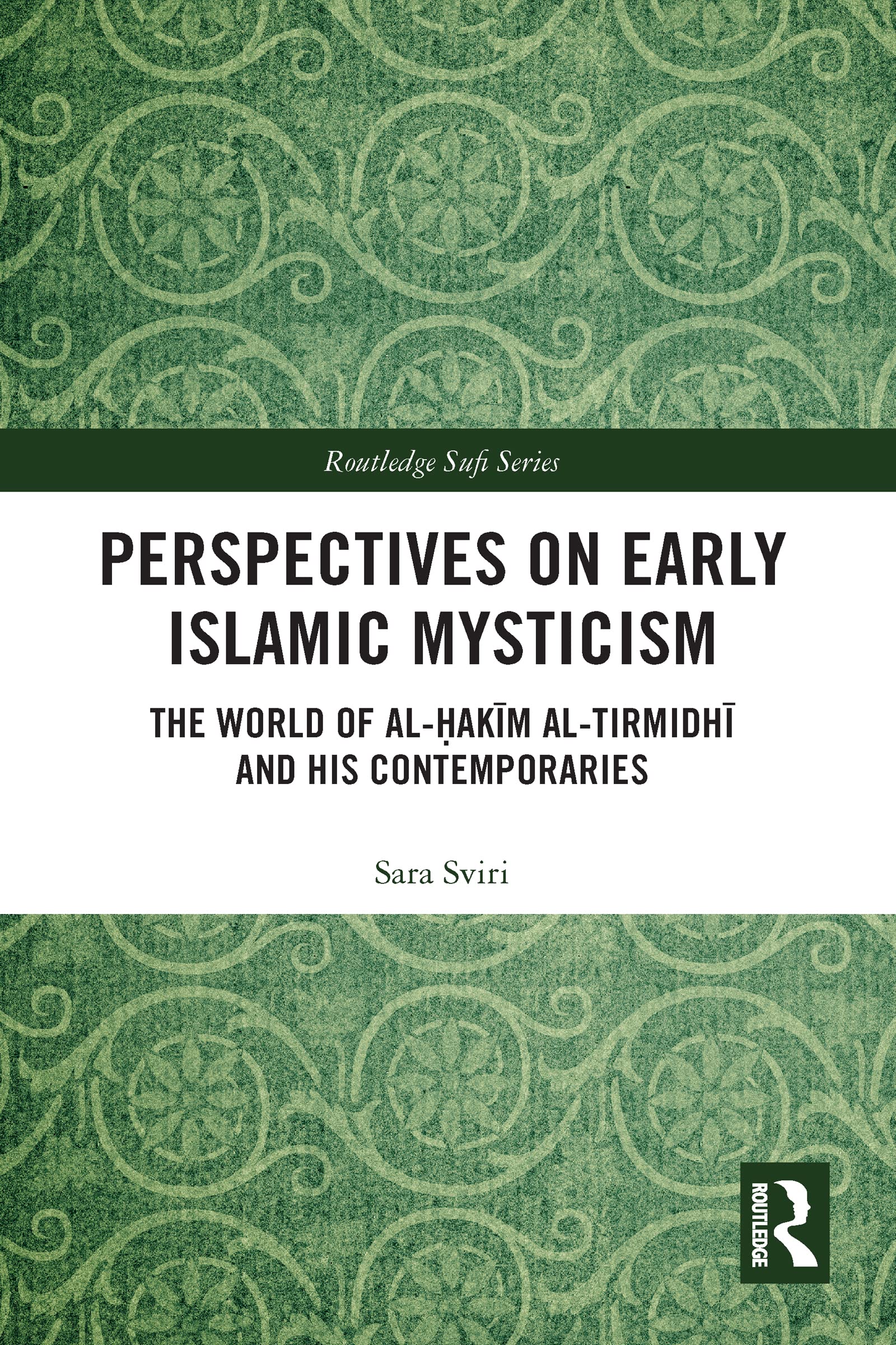Sara Sviri Perspectives On Early Islamic Mysticism, The World Of Al-¿ak¿m Al-Tirmidh¿ And His Contemporaries (Routledge Sufi Series)