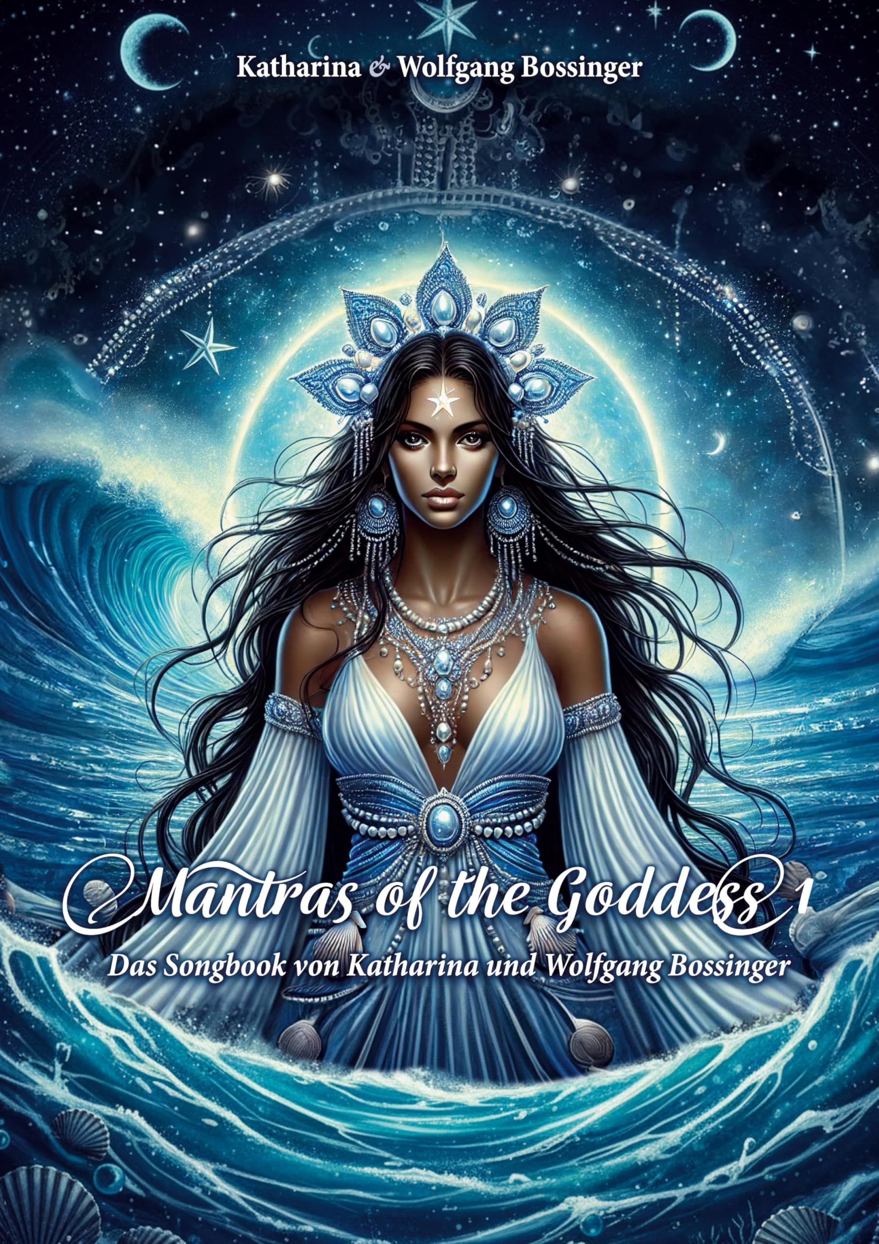 Mantras of the Goddess 1: Songbook von Katharina & Wolfgang Bossinger (Mantras of the Goddess - Songbook von Katharina & Wolfgang Bossinger)