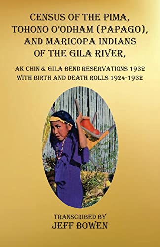 Census of the Pima, Tohono O'odham (Papago), and Maricopa Indians of the Gila River, Ak Chin & Gila Bend Reservations 1932: with Birth and Death Rolls 1924-1932