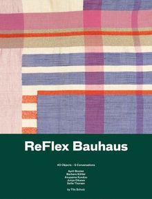 Reflex Bauhaus. 40 Objects - 5 conversations: Ausst. Kat. Die Neue Sammlung – The Design Museum, Pinakothek der Moderne, München, 2019/20